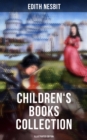 Edith Nesbit: Children's Books Collection (Illustrated Edition) : Fantastical Adventures, Tales of Magical Creatures & Journeys into Enchanting Worlds - eBook