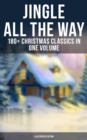 Jingle All The Way: 180+ Christmas Classics in One Volume (Illustrated Edition) : The Gift of the Magi, A Christmas Carol, The Heavenly Christmas Tree, Little Women... - eBook