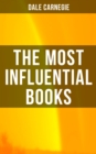 The Most Influential Books of Dale Carnegie : How to Stop Worrying and Start Living, The Art of Public Speaking, How to Win Friends and Influence People & Lincoln the Unknown - eBook