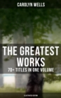 The Greatest Works of Carolyn Wells - 70+ Titles in One Volume (Illustrated Edition) : Mystery Novels, Detective Stories, Children's Books, Poetry Collections - eBook