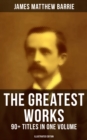 The Greatest Works of J. M. Barrie: 90+ Titles in One Volume (Illustrated Edition) : Novels, Short Stories, Plays, Essays, Memoirs, Complete Peter Pan Series, Thrums Trilogy and more - eBook