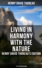 Living in Harmony with the Nature: Henry David Thoreau's Edition (13 Titles in One Edition) : Walden, Walking, Night and Moonlight, The Highland Light, A Winter Walk... - eBook