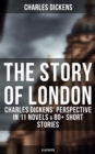 The Story of London: Charles Dickens' Perspective in 11 Novels & 80+ Short Stories (Illustrated) : Oliver Twist, A Tale of Two Cities, Nicholas Nickleby, The River, The Last Cab-driver... - eBook