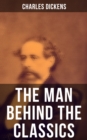 Charles Dickens - The Man Behind the Classics : Autobiographical Novels, Stories, Memoirs, Letters & Biographies: David Copperfield, Sketches by Boz - eBook