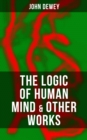 The Logic of Human Mind & Other Works : Critical Debates and Insights about New Psychology, Reflex Arc Concept, Infant Language & Social Psychology - eBook