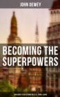 Becoming the Superpowers: John Dewey's Reflections on U.S.A., China & Japan : Critical Insights on the Impact of Eastern Powers on United States - eBook