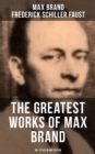 The Greatest Works of Max Brand - 90+ Titles in One Edition : The Dan Barry Series, The Ronicky Doone Trilogy, The Silvertip Series, The Firebrand Series... - eBook