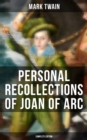 Personal Recollections of Joan of Arc (Complete Edition) : Historical Adventure Novel Based on the Life of the Famous French Heroine, With Author's Biography - eBook