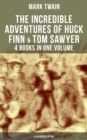 The Incredible Adventures of Huck Finn & Tom Sawyer - 4 Books in One Volume (Illustrated Edition) : Including Tom Sawyer Abroad, Tom Sawyer Detective & Author's Biography - eBook