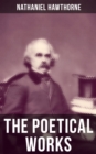 The Poetical Works of Nathaniel Hawthorne : Address to the Moon, The Darken'd Veil, Earthly Pomp, Forms of Heroes, Go to the Grave, The Ocean... - eBook