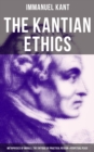 The Kantian Ethics: Metaphysics of Morals, The Critique of Practical Reason & Perpetual Peace - eBook