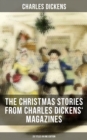 The Christmas Stories from Charles Dickens' Magazines - 20 Titles in One Edition : A Christmas Tree, The Seven Poor Travellers, The Holly-Tree, The Haunted House, Mugby Junction... - eBook
