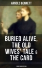 Arnold Bennett: Buried Alive, The Old Wives' Tale & The Card (3 Books in One Edition) - eBook