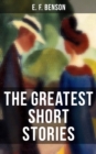 The Greatest Short Stories of E. F. Benson : Blackmailing, Crank, Spook & Classic Tales - eBook