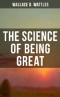 Wallace D. Wattles: The Science of Being Great - eBook