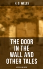 THE DOOR IN THE WALL AND OTHER TALES - 8 Titles in One Edition : The original 1911 edition - eBook