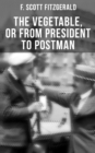 THE VEGETABLE, OR FROM PRESIDENT TO POSTMAN : A play following The Beautiful and Damned - eBook