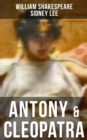 ANTONY & CLEOPATRA : Including The Classic Biography: The Life of William Shakespeare - eBook