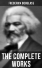 The Complete Works : Narrative of the Life of Frederick Douglass, My Bondage and My Freedom, The Heroic Slave... - eBook
