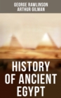 History of Ancient Egypt : The Land & The People of Egypt, Egyptian Mythology & Customs, The Pyramid Builders, The Ethiopians... - eBook