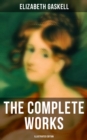 The Complete Works (Illustrated Edition) : Novels, Short Stories, Novellas, Poetry & Essays, Including North and South, Mary Barton, Cranford... - eBook
