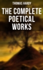 The Complete Poetical Works : 940+ Poems, Lyrics & Verses, Including Wessex Poems, Poems of the Past and the Present, Human Shows... - eBook