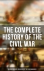 The Complete History of the Civil War (Including Memoirs & Biographies of the Lead Commanders) : The Emancipation Proclamation, Gettysburg Address, Presidential Orders & Actions... - eBook