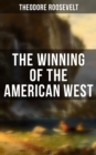The Winning of the American West : Historical Account of American Westward Movements and Settlement - eBook