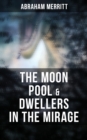 The Moon Pool & Dwellers in the Mirage : Two Lost World Novels in One Edition - eBook