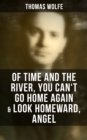 Thomas Wolfe: Of Time and the River, You Can't Go Home Again & Look Homeward, Angel - eBook