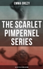 The Scarlet Pimpernel Series - All 35 Titles in One Edition : Historical Action-Adventure Classics, Including The Laughing Cavalier, Sir Percy Leads the Band... - eBook