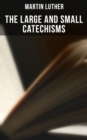 The Large and Small Catechisms : Canonical Reviews on The Ten Commandments, The Apostles' Creed, The Lord's Prayer, Holy Baptism... - eBook
