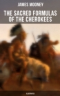 The Sacred Formulas of the Cherokees (Illustrated) - eBook