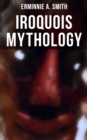 Iroquois Mythology : Illustrated Edition - eBook