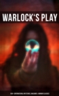 Warlock's Play: 550+ Supernatural Mysteries, Macabre & Horror Classics : Black Magic, Sweeney Todd, The Vampyre, Dracula, The Legend of Sleepy Hollow, Frankenstein... - eBook