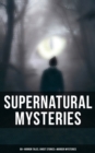 Supernatural Mysteries: 60+ Horror Tales, Ghost Stories & Murder Mysteries - eBook