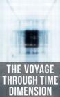 The Voyage Through Time Dimension : Sci-Fi Boxed Set: The Time Machine, The Night Land, A Connecticut Yankee in King Arthur's Court, The Shadow out of Time & The Ship of Ishtar - eBook