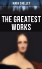 The Greatest Works of Mary Shelley - eBook