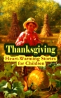 Thanksgiving: Heart-Warming Stories for Children : An Old-Fashioned Thanksgiving, Aunt Susanna's Thanksgiving Dinner, The Queer Little Baker Man, The Genesis of the Doughnut Club, The Thanksgiving of - eBook