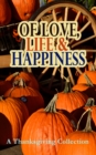 Of Love, Life & Happiness: A Thanksgiving Collection : Two Thanksgiving Day Gentlemen, The Purple Dress, How We Kept Thanksgiving at Oldtown, Three Thanksgivings, Ezra's Thanksgivin' Out West, A Wolfv - eBook