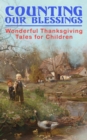Counting Our Blessings: Wonderful Thanksgiving Tales for Children : 44 Stories: The First Thanksgiving, The Thanksgiving Goose,  Aunt Susanna's Thanksgiving Dinner, A Mystery in the Kitchen, The Genes - eBook