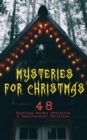 Mysteries for Christmas: 48 Puzzling Murder Mysteries & Supernatural Thrillers : What the Shepherd Saw, The Ghosts at Grantley, The Mystery of Room Five, The Adventure of the Blue Carbuncle, The Silve - eBook