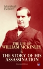 The Life of William McKinley & The Story of His Assassination (Illustrated Edition) : An Authentic and Official Memorial Edition, Containing Every Incident in the Career of the Immortal Statesman, Sol - eBook