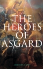 The Heroes of Asgard : The Tales of Norse Mythology: The Aesirthe Children of Loki, From Asgard to Utgard, Baldur, Ragnarok, Twilight of the Gods... - eBook