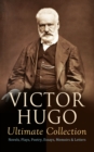 VICTOR HUGO Ultimate Collection: Novels, Plays, Poetry, Essays, Memoirs & Letters : Les Miserables, The Hunchback of Notre-Dame, Ninety-Three, The History of Crime, Cromwell... - eBook