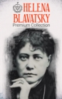 HELENA BLAVATSKY Premium Collection : Isis Unveiled, The Secret Doctrine, The Key to Theosophy, The Voice of the Silence, Studies in Occultism, Nightmare Tales (Illustrated) - eBook