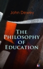 John Dewey: The Philosophy of Education : Democracy & Education in USA, Moral Principles in Education, Health and Sex in Higher Education, The Child and the Curriculum - eBook
