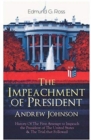 The Impeachment of President Andrew Johnson - History Of The First Attempt to Impeach the President of The United States & The Trial that Followed : Actions of the House of Representatives & Trial by - Book