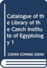 Catalogue of the Library of the Czech Institute of Egyptology 1 - Book