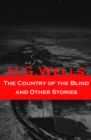 The Country of the Blind and Other Stories (The original 1911 edition of 33 fantasy and science fiction short stories) - eBook